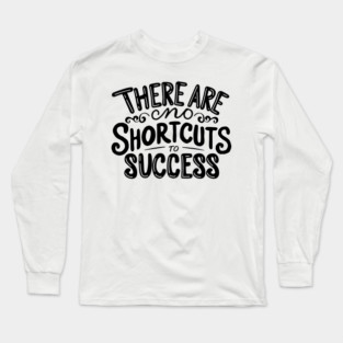 There are no shortcuts to success Long Sleeve T-Shirt