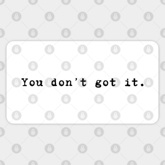 You don't got it. Sticker by Stars Hollow Mercantile