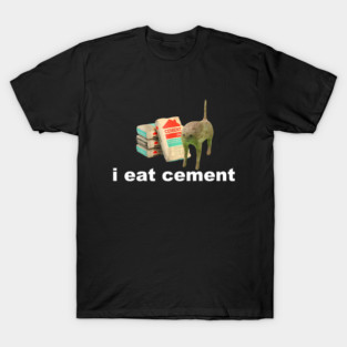 i eat cement T-Shirt