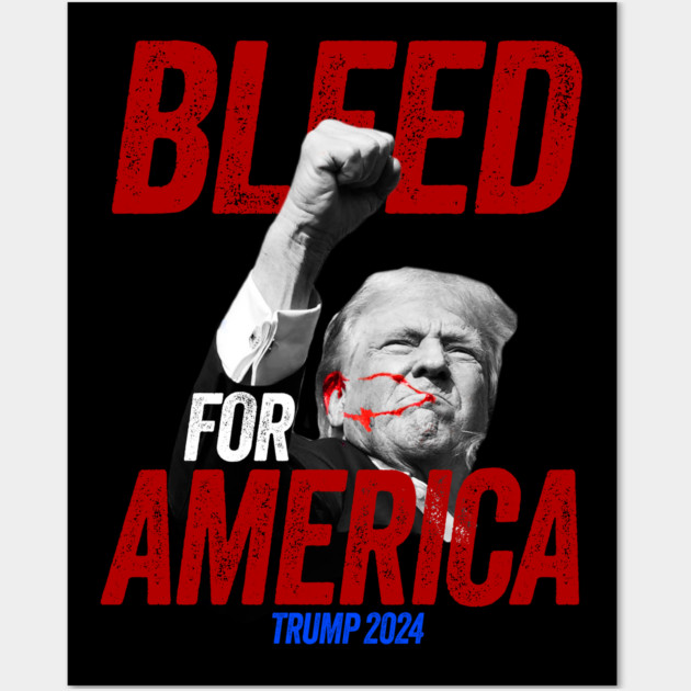 President Trump Bleed For America 2024 Wall Art by belownormal