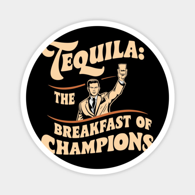 Tequila The Breakfast of Champions Magnet by Anticorporati