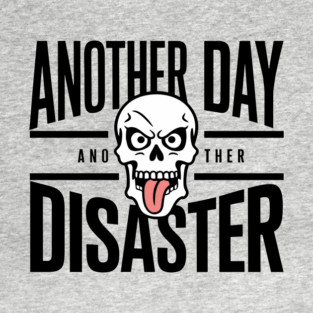 Another Day Another Disaster Pessimistic Humor Grumpy Mood T-Shirt