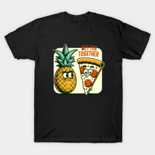 Funny Pineapple Pizza, Better Together T-Shirt