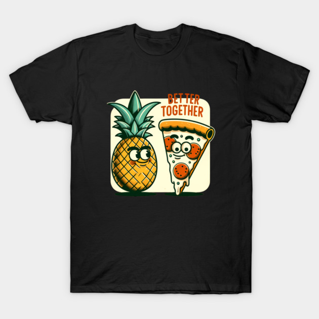 Funny Pineapple Pizza, Better Together T-Shirt by logiamerch