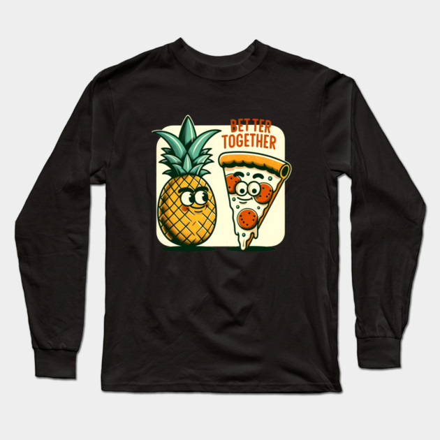 Funny Pineapple Pizza, Better Together Long Sleeve T-Shirt by logiamerch