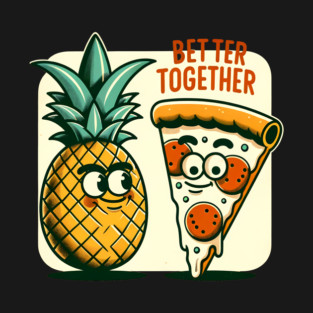 Funny Pineapple Pizza, Better Together T-Shirt