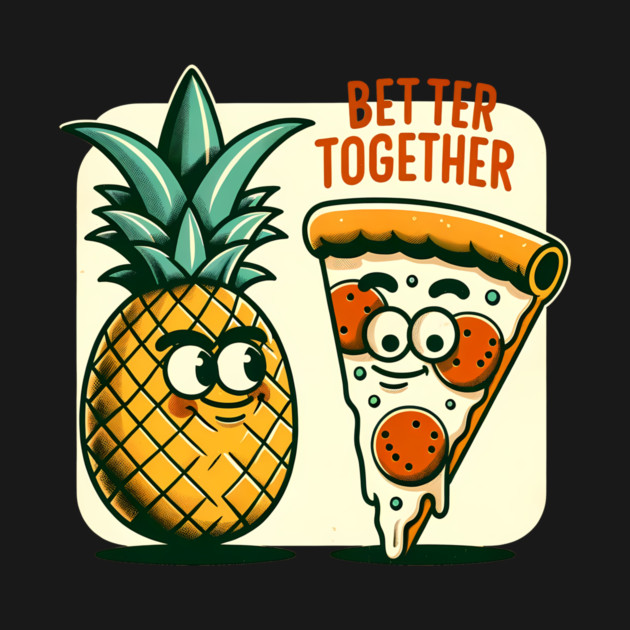 Funny Pineapple Pizza, Better Together by logiamerch