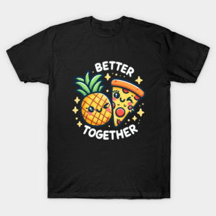 Funny Pineapple Pizza, Better Together T-Shirt