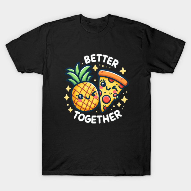 Funny Pineapple Pizza, Better Together T-Shirt by logiamerch