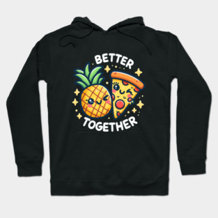 Funny Pineapple Pizza, Better Together Hoodie