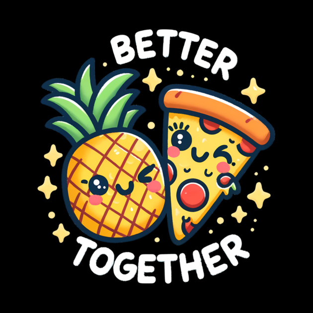 Funny Pineapple Pizza, Better Together by logiamerch