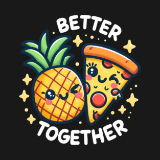Funny Pineapple Pizza, Better Together T-Shirt
