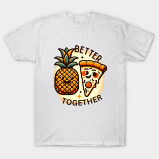 Love Pineapple Pizza, Better Together T-Shirt
