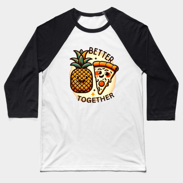 Love Pineapple Pizza, Better Together Baseball T-Shirt by logiamerch