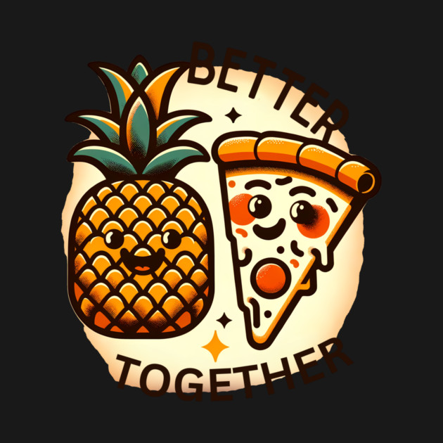 Love Pineapple Pizza, Better Together by logiamerch