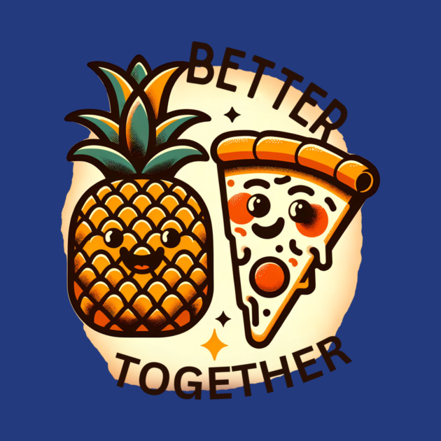 Love Pineapple Pizza, Better Together by logiamerch