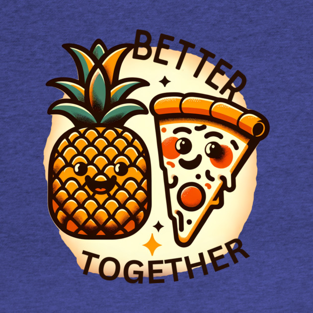 Love Pineapple Pizza, Better Together by logiamerch