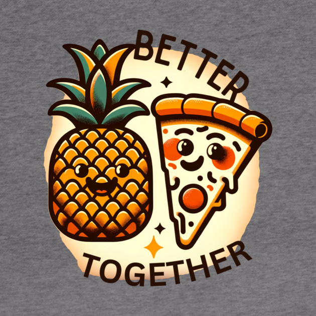 Love Pineapple Pizza, Better Together by logiamerch