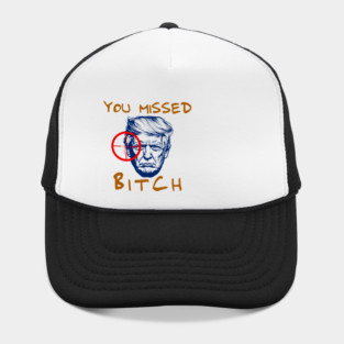 Donald Trump You Missed Bitch Hat