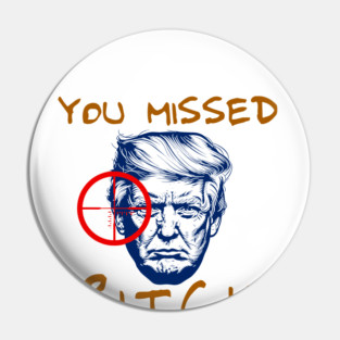 Donald Trump You Missed Bitch Pin