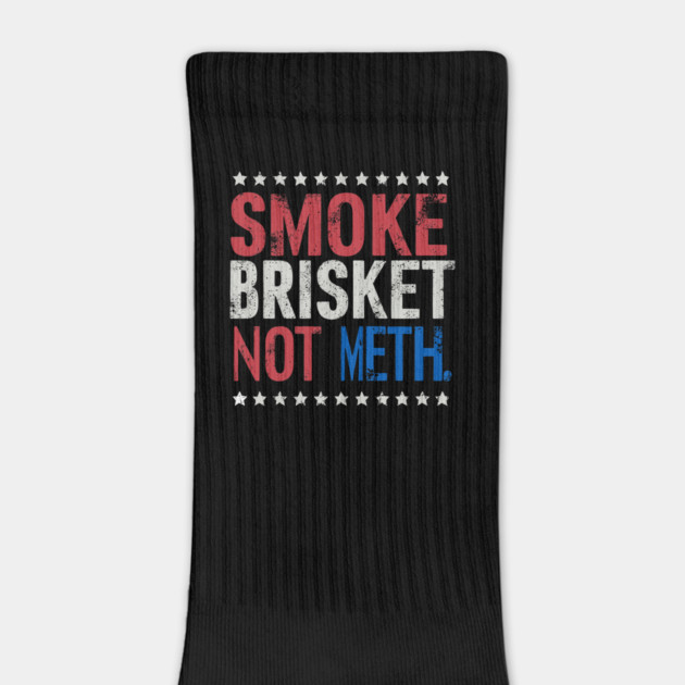 SMOKE BRISKET NOT METH by JessArty