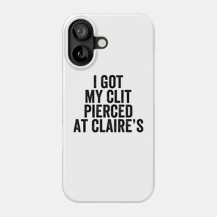 I Got My Cl*t Pierced At Claire's - White Ink Phone Case
