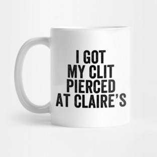 I Got My Cl*t Pierced At Claire's - White Ink Mug