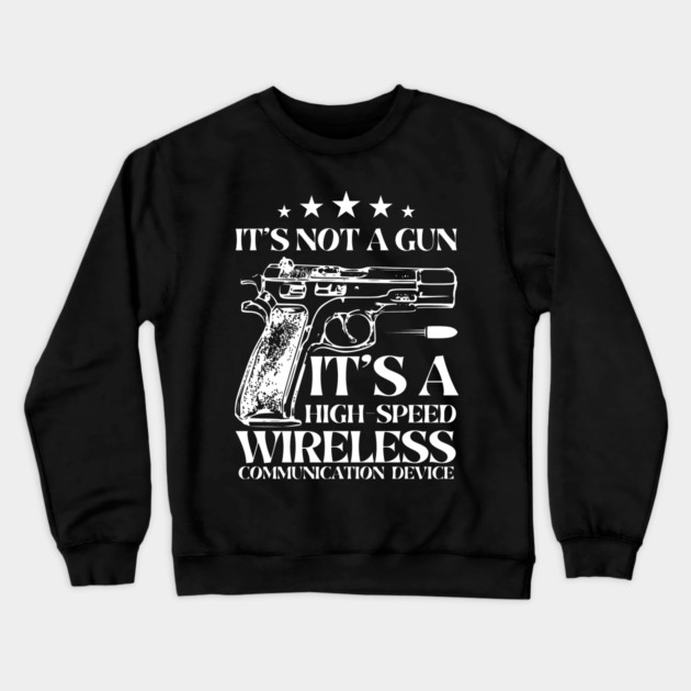 It's Not A Gun It's A High-Speed Wireless Communication Device. Crewneck Sweatshirt by MakerMind8.2