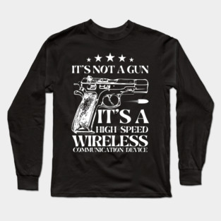 It's Not A Gun It's A High-Speed Wireless Communication Device. Long Sleeve T-Shirt