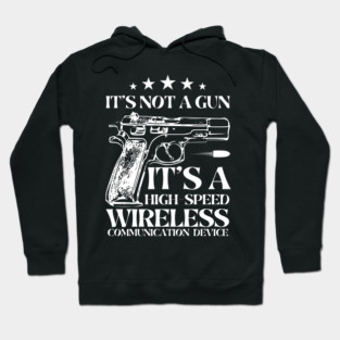 It's Not A Gun It's A High-Speed Wireless Communication Device. Hoodie