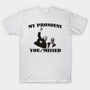 My Pronouns You Missed Donald Trump T-Shirt