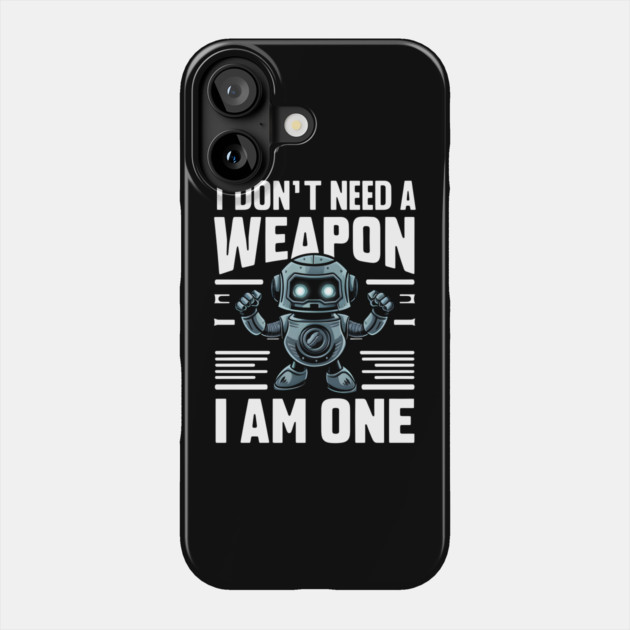 I Don't Need A Weapon I Am One Phone Case by MakerMind8.2