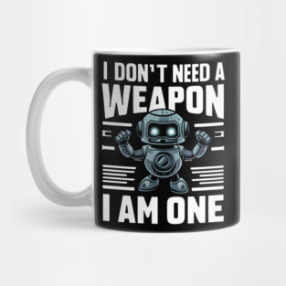 I Don't Need A Weapon I Am One Mug