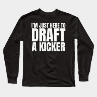 I'm Just Here To Draft A Kicker Long Sleeve T-Shirt