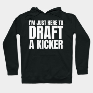 I'm Just Here To Draft A Kicker Hoodie