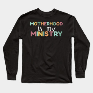 Motherhood Is My Ministry Long Sleeve T-Shirt