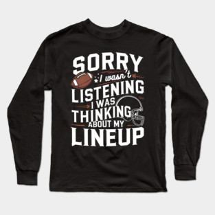 Sorry I wasn’t listening I was thinking about my lineup. Long Sleeve T-Shirt