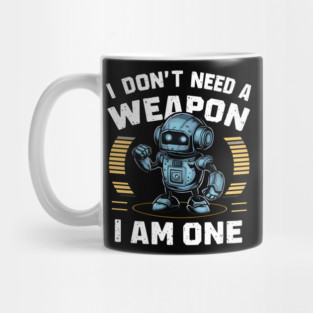 I Don't Need A Weapon, I Am One Mug