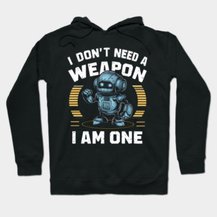 I Don't Need A Weapon, I Am One Hoodie