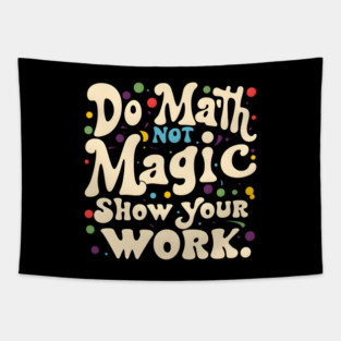 Do Math, Not Magic, Show Your Work Tapestry
