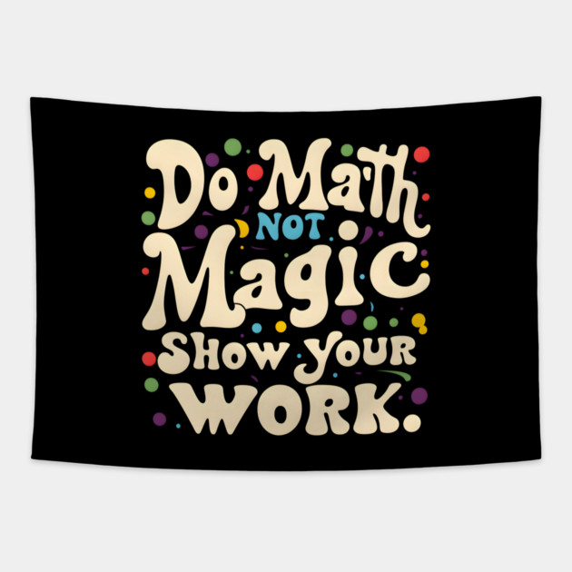 Do Math, Not Magic, Show Your Work Tapestry by MakerMind8.2