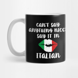 Cant Say Anything Nice Say It In Italian Mug
