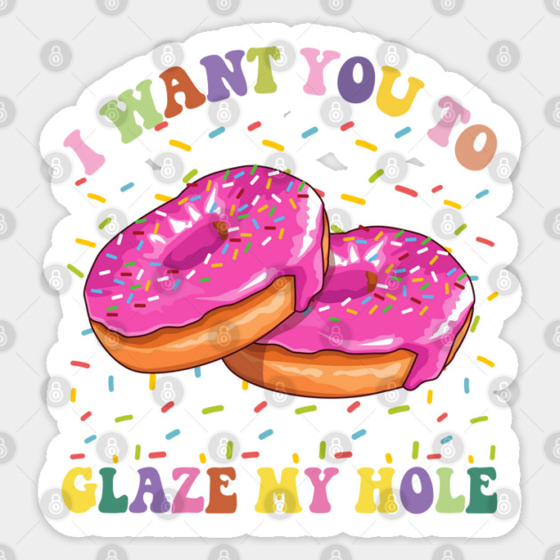 I Want You To Glaze My Hole Funny Donut Lover Graphic Sticker by JessArty
