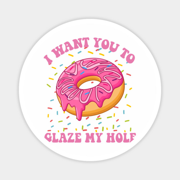 Funny I Want You To Glass, Dirty Donut Prank Magnet by JessArty