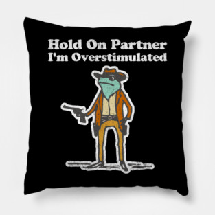 Hold-On-Partner-I'm-Overstimulated Pillow