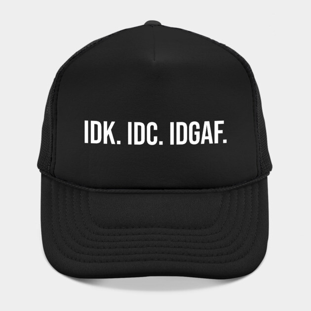 IDK. IDC. IDGAF by UrbanLifeApparel