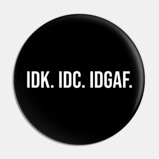 IDK. IDC. IDGAF Pin