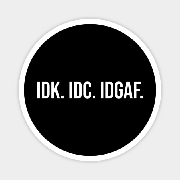 IDK. IDC. IDGAF Magnet by UrbanLifeApparel