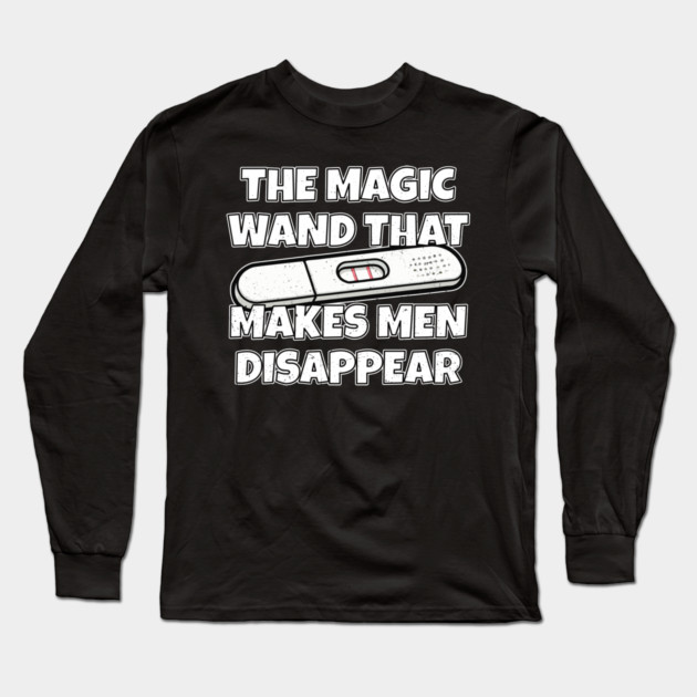 Pregnancy Test The Magic Wand That Makes Men Disappear Long Sleeve T-Shirt by belownormal