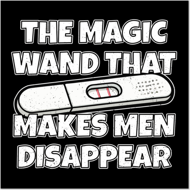 Pregnancy Test The Magic Wand That Makes Men Disappear Wall Art by belownormal